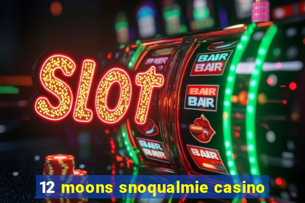 12 moons snoqualmie casino