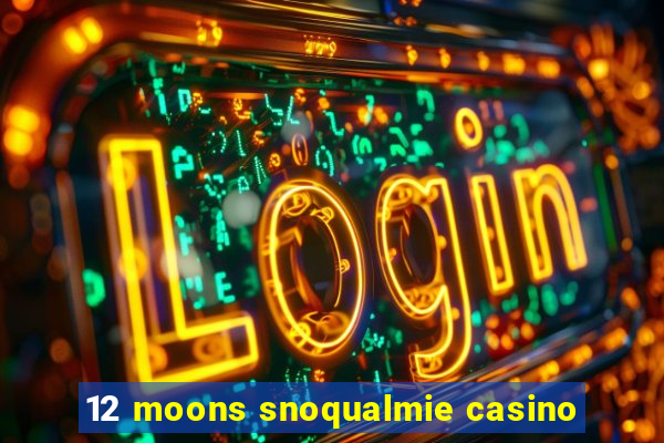 12 moons snoqualmie casino