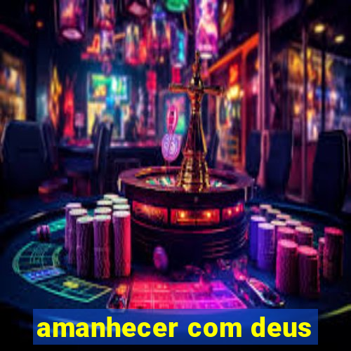 amanhecer com deus