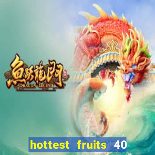 hottest fruits 40 slot free play