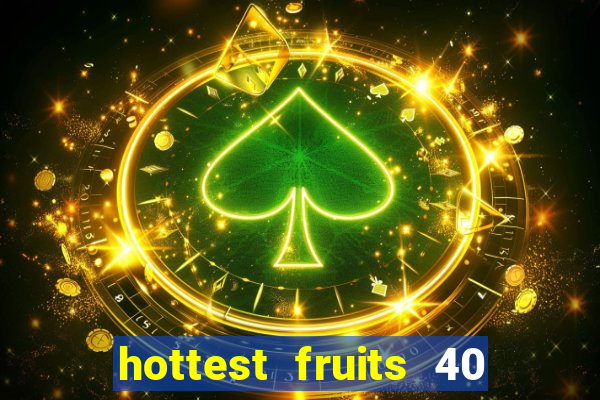 hottest fruits 40 slot free play