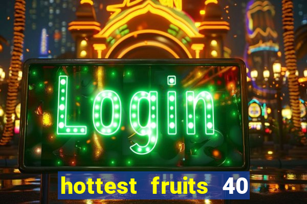 hottest fruits 40 slot free play