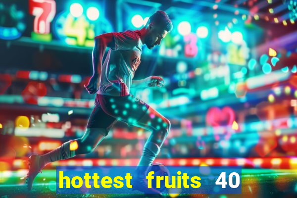 hottest fruits 40 slot free play