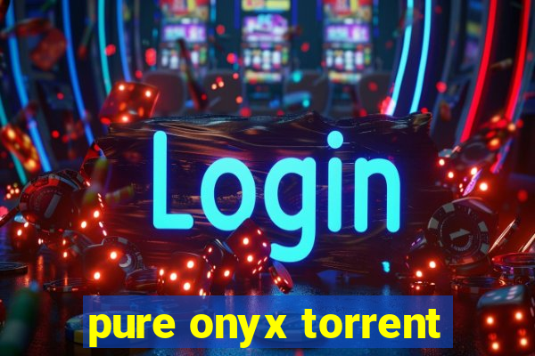 pure onyx torrent