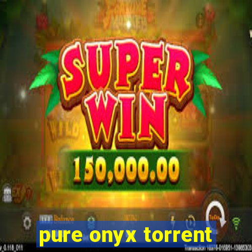 pure onyx torrent