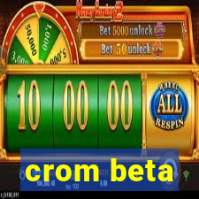 crom beta