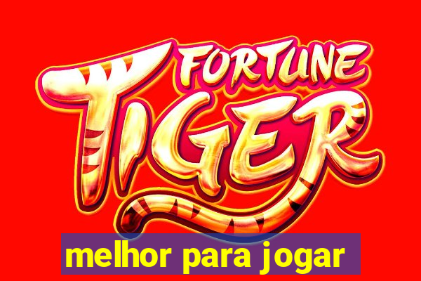 melhor para jogar