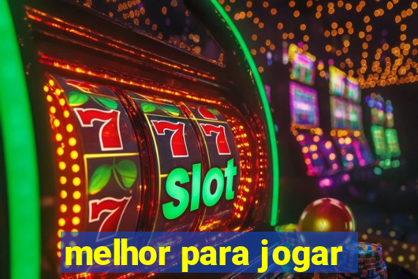 melhor para jogar