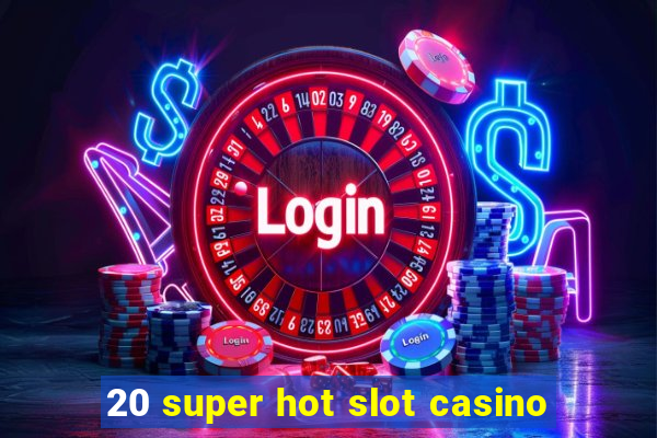 20 super hot slot casino