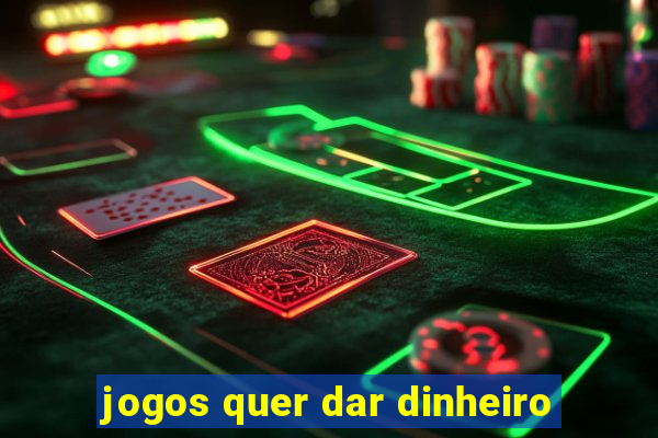 jogos quer dar dinheiro