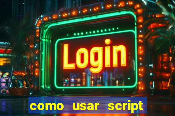 como usar script no cmsp