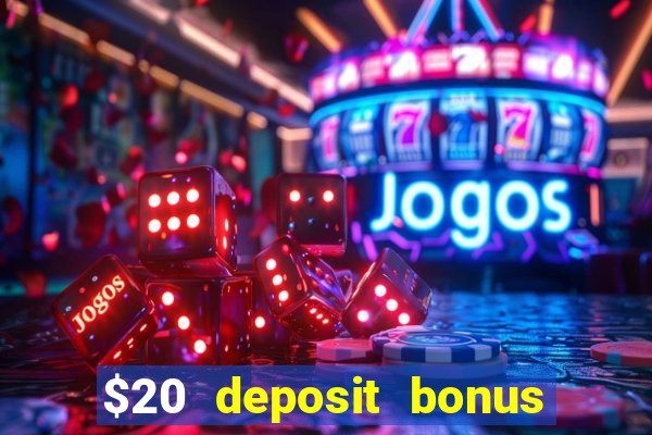 $20 deposit bonus online casino