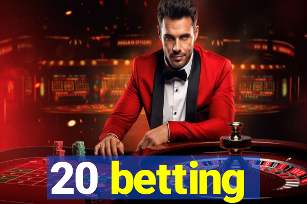 20 betting