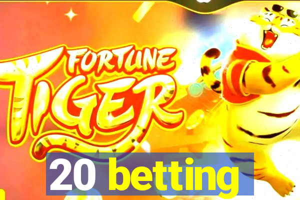 20 betting