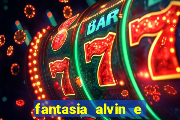 fantasia alvin e os esquilos