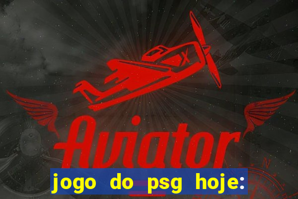 jogo do psg hoje: onde assistir