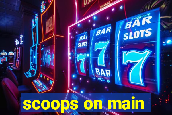 scoops on main