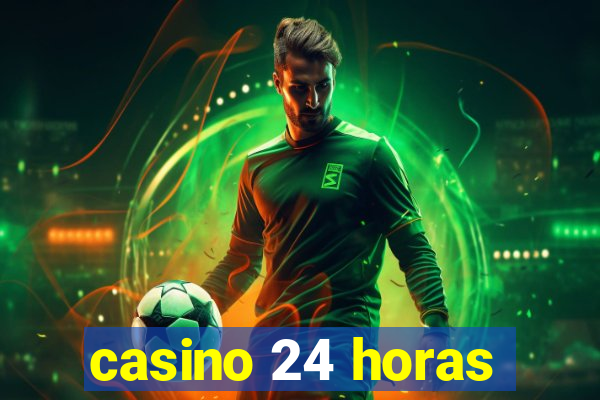 casino 24 horas