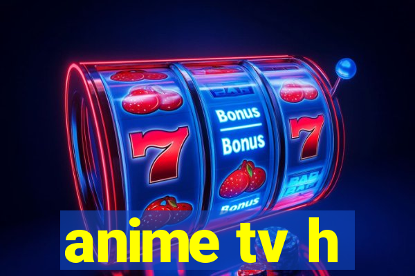 anime tv h