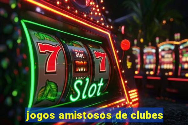 jogos amistosos de clubes