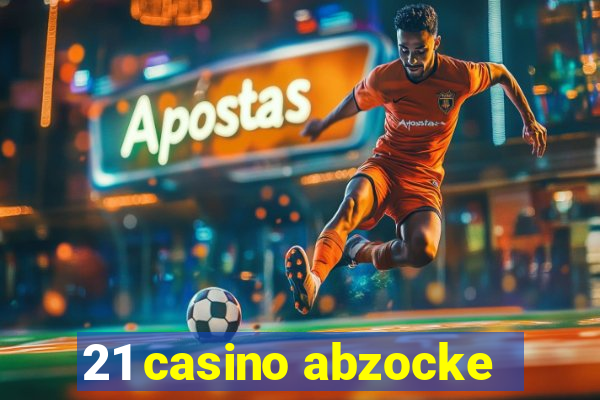 21 casino abzocke