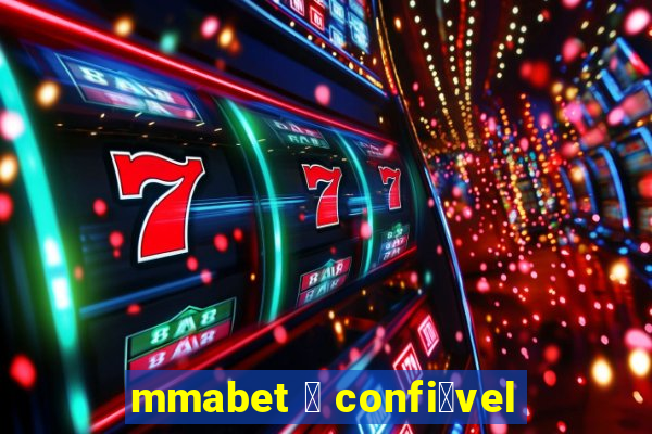 mmabet 茅 confi谩vel