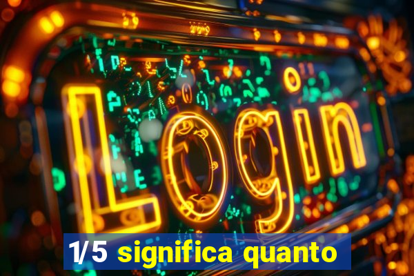 1/5 significa quanto