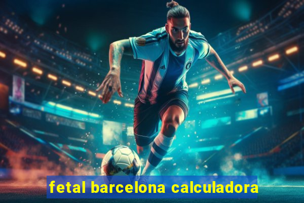 fetal barcelona calculadora