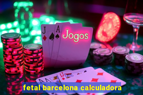 fetal barcelona calculadora