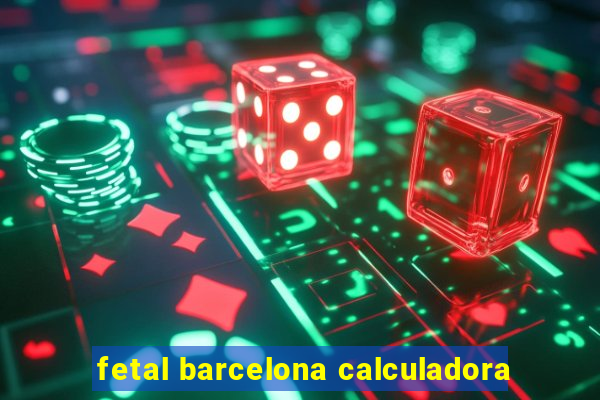 fetal barcelona calculadora