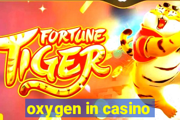 oxygen in casino