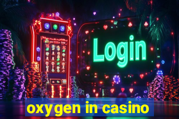 oxygen in casino