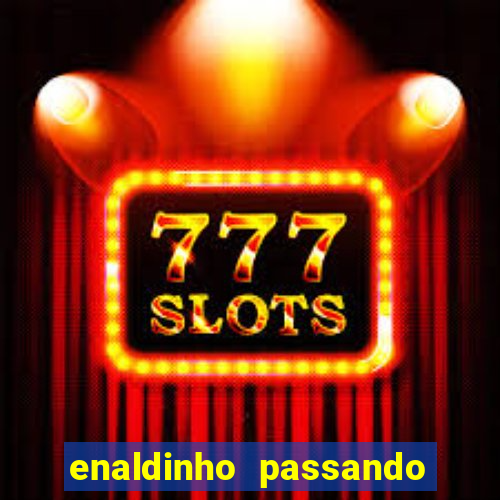 enaldinho passando a noite