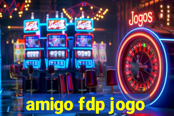 amigo fdp jogo