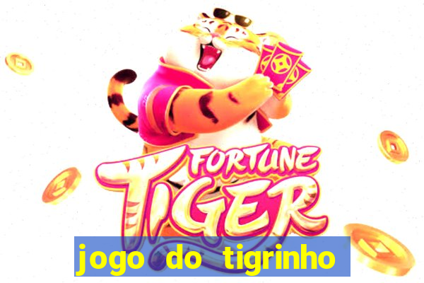 jogo do tigrinho da dinheiro mesmo