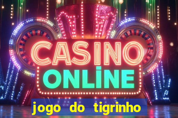 jogo do tigrinho da dinheiro mesmo