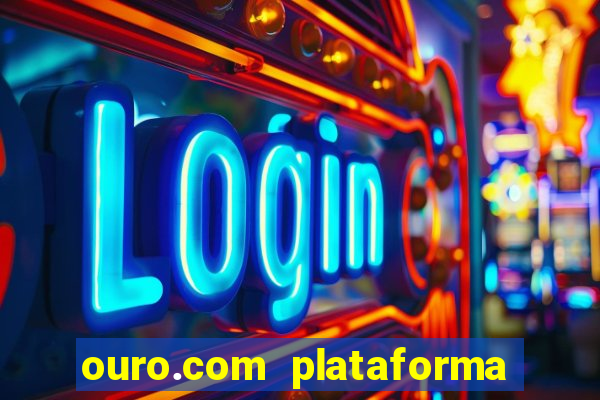 ouro.com plataforma de jogos