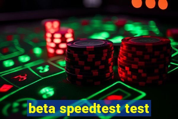 beta speedtest test