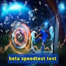 beta speedtest test