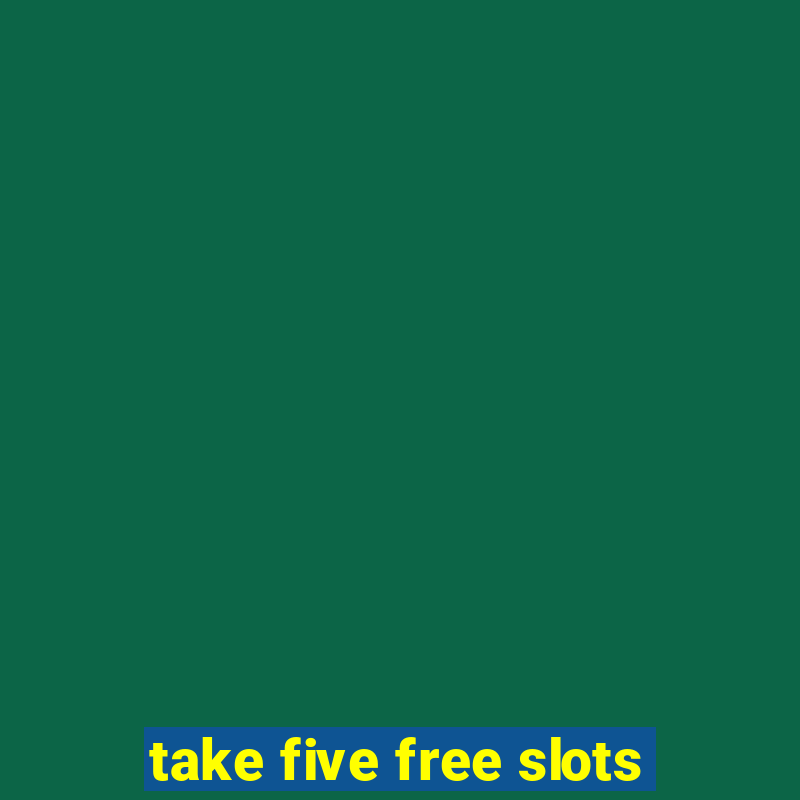 take five free slots