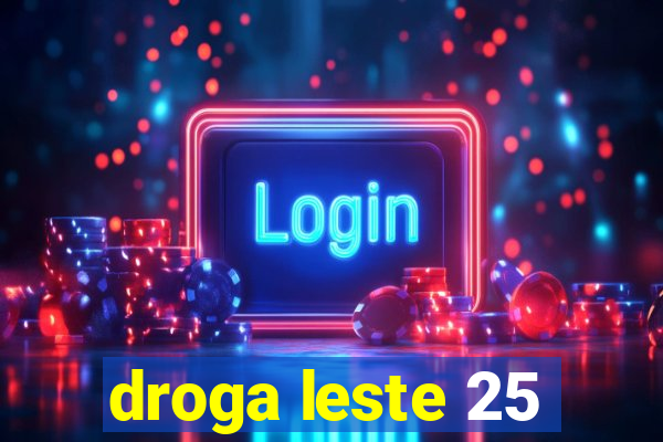 droga leste 25