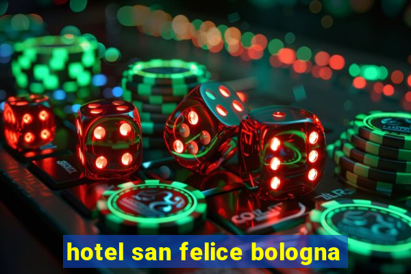 hotel san felice bologna