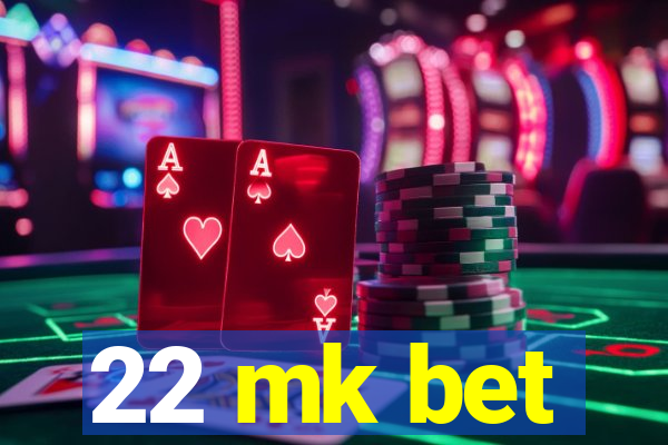 22 mk bet