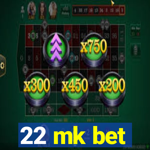 22 mk bet