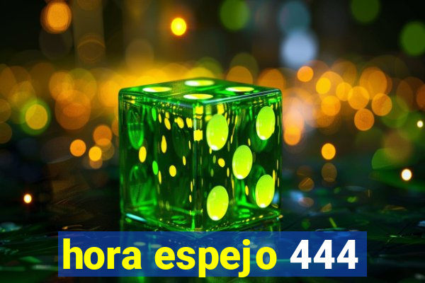 hora espejo 444