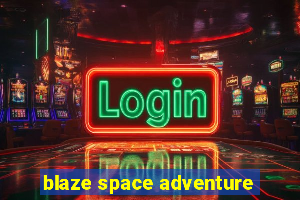 blaze space adventure