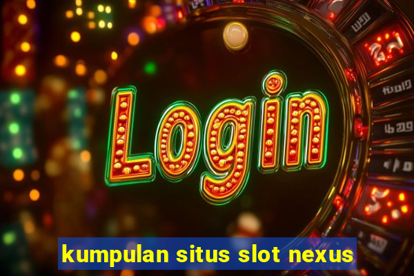 kumpulan situs slot nexus