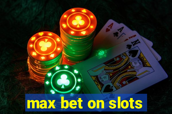 max bet on slots