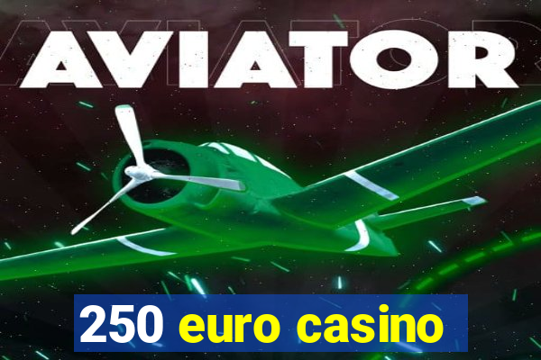 250 euro casino