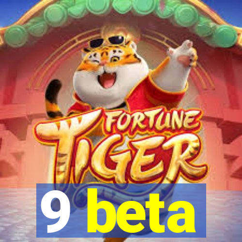 9 beta